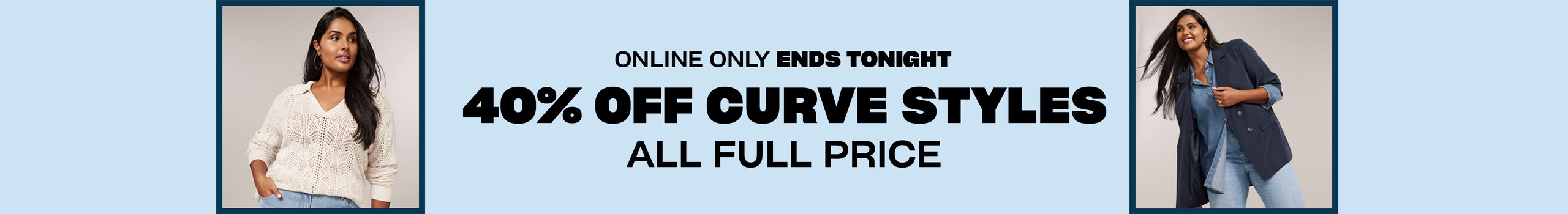 Online only. 40% off Curve & Extended. All full price