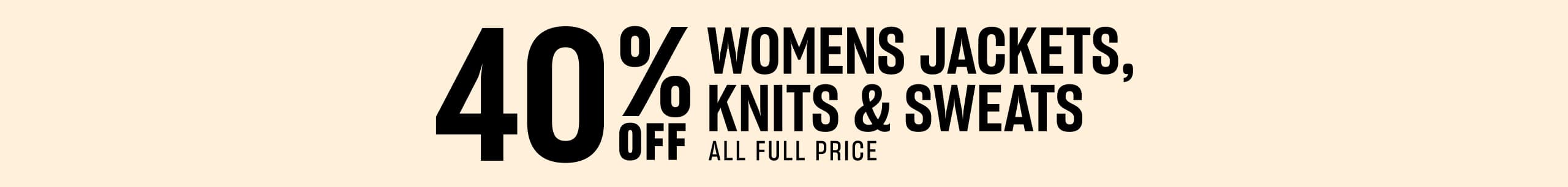 40% Off Womens Jackets, Knits & Sweats All Full Price