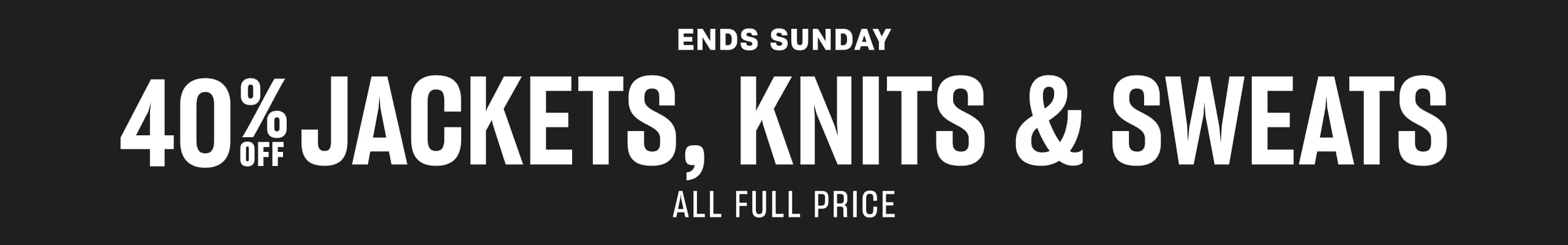 40% Off Jackets, Knits & Sweats All Full Price. Ends Sunday.
