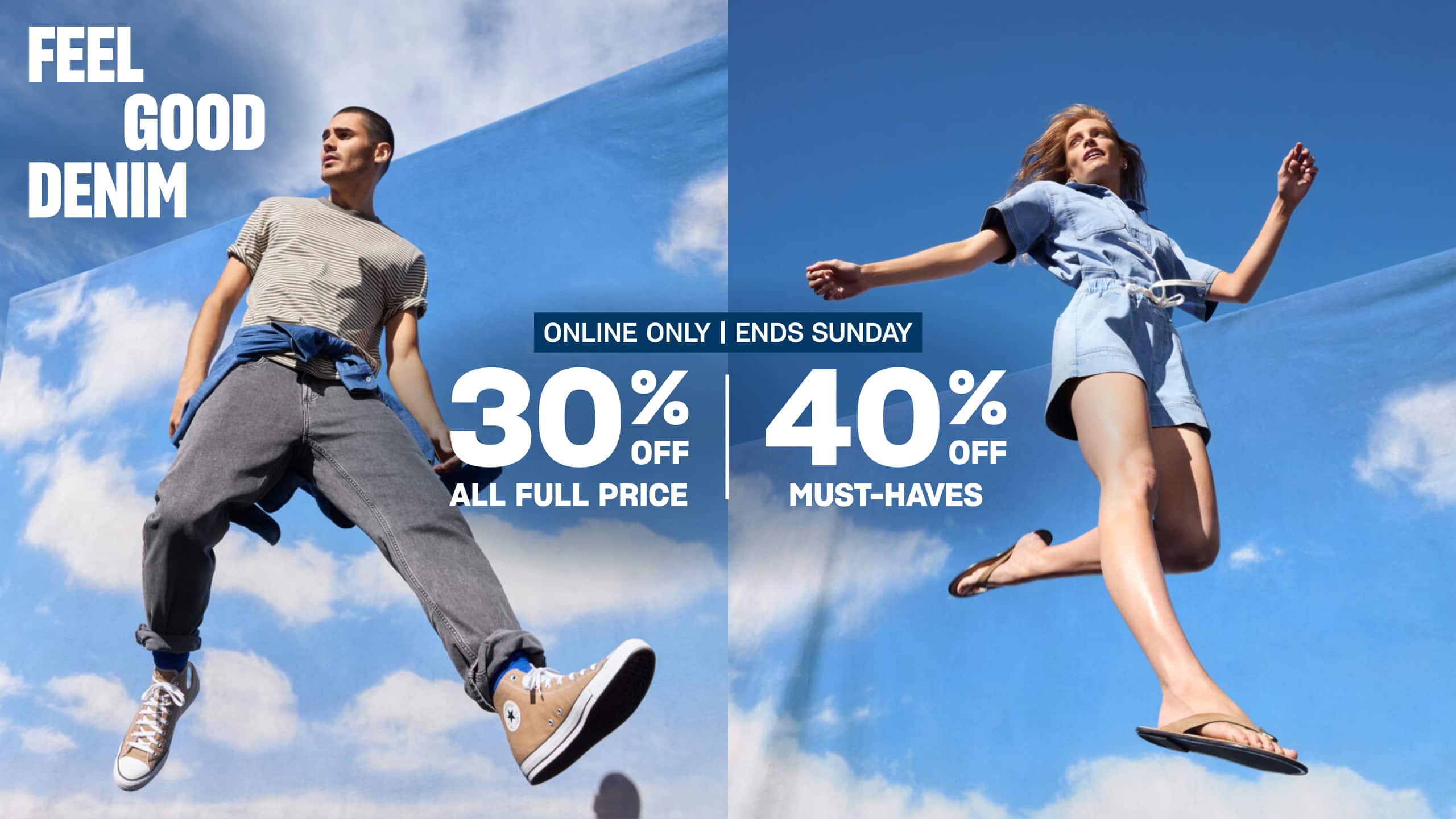 Feel Good Denim. Online Only. Ends Sunday. 30% Off All Full Price. 40% Off Must-Haves